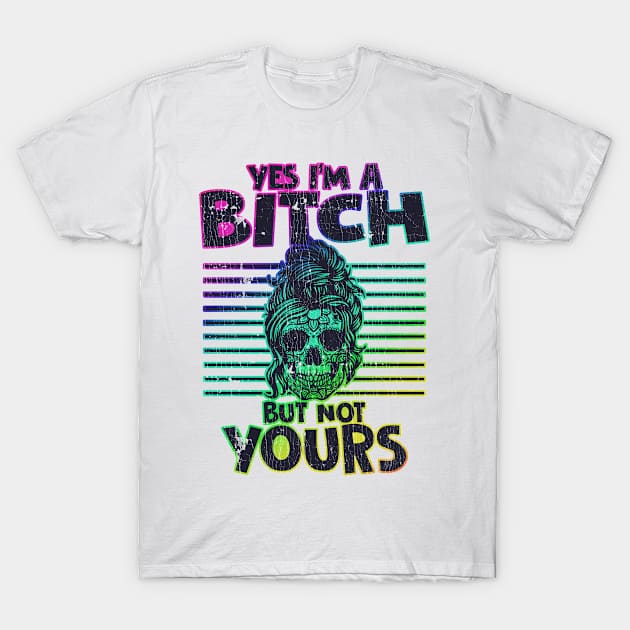 Yes I'm A Bitch But Not Yours Skull Girl T-Shirt by beckeraugustina